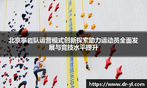 北京攀岩队运营模式创新探索助力运动员全面发展与竞技水平提升